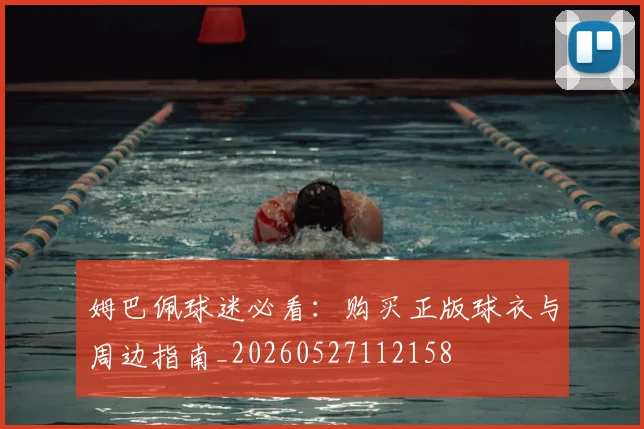姆巴佩球迷必看:购买正版球衣与周边指南_20260527112158