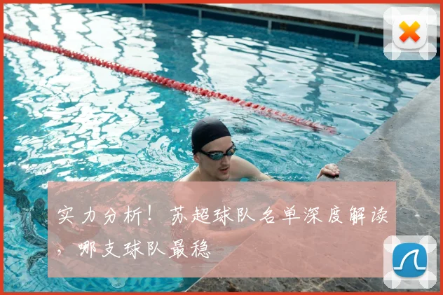 实力分析！苏超球队名单深度解读，哪支球队最稳